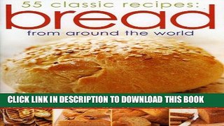 Read Now Bread from Around the World: 55 Classic Recipes: An irresistible collection of