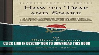 [Free Read] How to Trap and Snare: A Complete Manual for the Sportsman, Game Preserver,