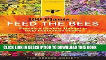 [Free Read] 100 Plants to Feed the Bees: Provide a Healthy Habitat to Help Pollinators Thrive Free
