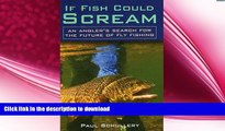 GET PDF  If Fish Could Scream: An Angler s Search for the Future of Fly Fishing FULL ONLINE