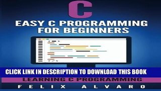 [Read PDF] C: Easy C Programming for Beginners, Your Step-By-Step Guide To Learning C Programming