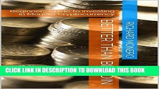 [PDF] Better than Bitcoin: Beginners Guide to investing in Monero Cryptocurrency Popular Online