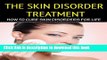 [PDF] The Skin Disorder Treatment - How To Cure Skin Disorders For Life (Skin Problems, Dark