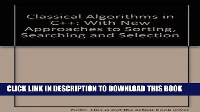 [Read PDF] Classical Algorithms in C++: With New Approaches to Sorting, Searching, and Selection
