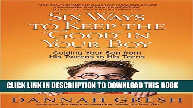 [PDF] Six Ways to Keep the Good in Your Boy: Guiding Your Son from His Tweens to His Teens Full