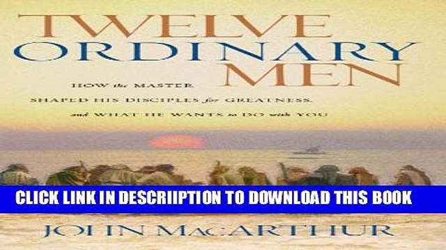[PDF] Twelve Ordinary Men: How the Master Shaped His Disciples for Greatness, and What He Wants to