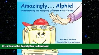 DOWNLOAD Amazingly... Alphie! Understanding and Accepting Different Ways of Being READ EBOOK