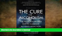 READ BOOK  The Cure for Alcoholism: The Medically Proven Way to Eliminate Alcohol Addiction  GET