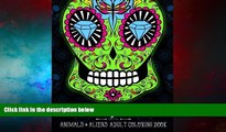Must Have  Sugar Skulls at Midnight Adult Coloring Book : Volume 2 Animals   Aliens: A Unique