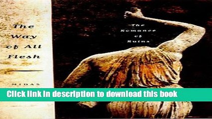 [PDF] The Way of All Flesh: The Romance of Ruins Popular Online