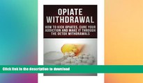 READ BOOK  Opiate Withdrawal: How to Kick Opiates, Cure Your Addiction And Make it Through the