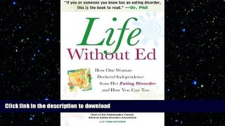 READ BOOK  Life Without Ed: How One Woman Declared Independence from Her Eating Disorder and How