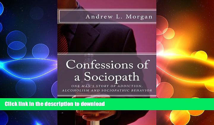 GET PDF  Confessions of a Sociopath: Criminal Behavior, Drug Addiction, Alcoholism:  One Man s