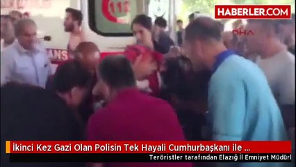 İkinci Kez Gazi Olan Polisin Tek Hayali Cumhurbaşkanı ile Konuşmak