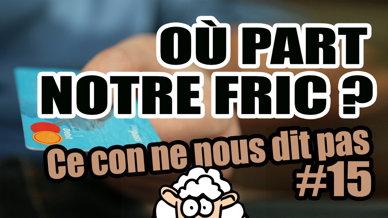 OÙ PART NOTRE FRIC ? - Ce con ne nous dit pas #15