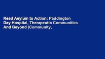 Read Asylum to Action: Paddington Day Hospital, Therapeutic Communities And Beyond (Community,