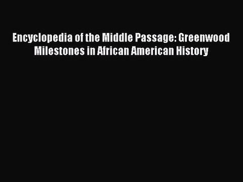 [PDF] Encyclopedia of the Middle Passage: Greenwood Milestones in African American History