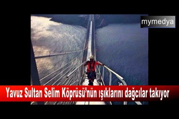 Yavuz Sultan Selim Köprüsü’nün ışıklarını dağcılar takıyor