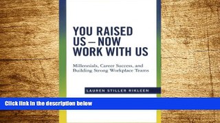 Must Have  You Raised Us - Now Work With Us: Millennials, Career Success, and Building Strong