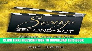 [PDF] Sexy Second Act: Remodel Your Life With Passion, Purpose and a Paycheck Popular Colection