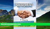 Must Have  Business Networking: 31 Ways To Start Conversations And End Conversations To Make Sure
