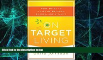 Must Have  On Target Living: Your Guide to a Life of Balance, Energy, and Vitality  READ Ebook