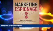 READ book  Marketing Espionage: How to Spy on Yourself,  Your Prospects and Your Competitors to
