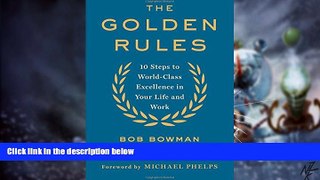 Must Have  The Golden Rules: 10 Steps to World-Class Excellence in Your Life and Work  READ Ebook