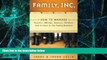 READ FREE FULL  Family, Inc.: How to Manage Parents, Siblings, Spouses, Children, and In-Laws in