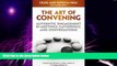 READ FREE FULL  The Art of Convening: Authentic Engagement in Meetings, Gatherings, and