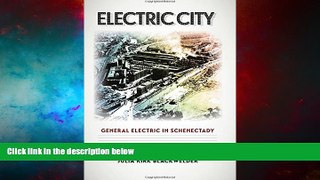 Must Have  Electric City: General Electric in Schenectady (Kenneth E. Montague Series in Oil and