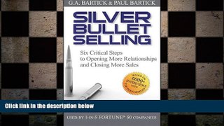 READ book  Silver Bullet Selling: Six Critical Steps to Opening More Relationships and Closing