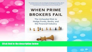 READ FREE FULL  When Prime Brokers Fail: The Unheeded Risk to Hedge Funds, Banks, and the