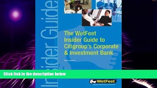 READ FREE FULL  The WetFeet Insider Guide to Citigroup s Corporate   Investment Bank  READ Ebook