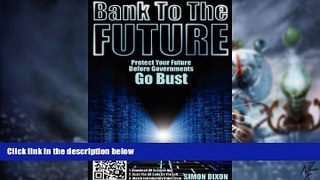 Must Have  Bank to the Future: Protect your Future before Governments Go Bust  READ Ebook Online