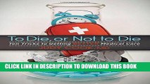 New Book To Die or Not to Die: Ten Tricks to Getting Better Medical Care