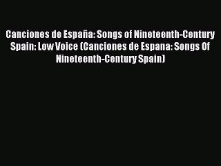 [PDF] Canciones de EspaÃ±a: Songs of Nineteenth-Century Spain: Low Voice (Canciones de Espana: