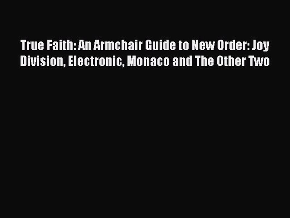[PDF] True Faith: An Armchair Guide to New Order: Joy Division Electronic Monaco and The Other