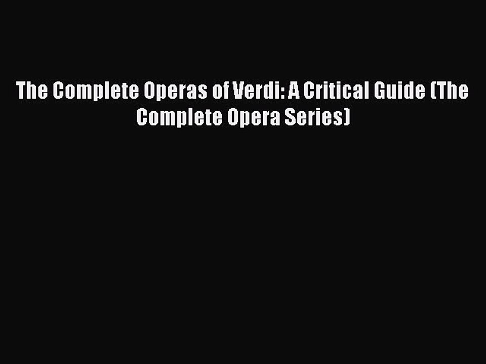 [PDF] The Complete Operas of Verdi: A Critical Guide (The Complete Opera Series) Full Colection