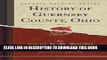 Collection Book History of Guernsey County, Ohio, Vol. 1 (Classic Reprint)