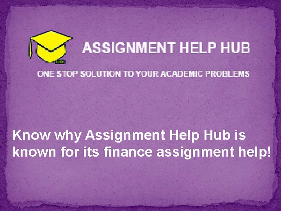 Know why Assignment Help Hub is known for its finance assignment help!