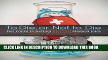 New Book To Die or Not to Die: Ten Tricks to Getting Better Medical Care