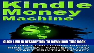 New Book Kindle Money Machine: Find profitable ideas, hire great writers, and start printing