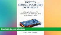 FREE DOWNLOAD  How To Reduce Your Debt Overnight: A Simple System To Eliminate Credit Card And