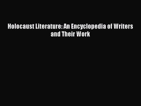 [PDF] Holocaust Literature: An Encyclopedia of Writers and Their Work Full Online