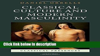 [Get] Classical Culture and Modern Masculinity (Classical Presences) Free New