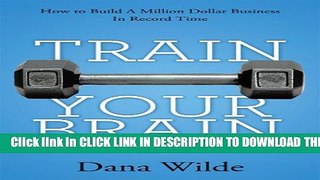 [PDF] Train Your Brain: How to Build a Million Dollar Business in Record Time Full Colection