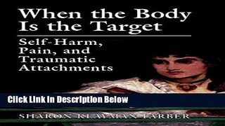 [Get] When the Body Is the Target: Self-Harm, Pain, and Traumatic Attachments Free New