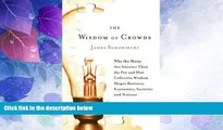 Big Deals  The Wisdom of Crowds: Why the Many Are Smarter Than the Few and How Collective Wisdom