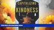 READ FREE FULL  Capitalizing on Kindness: Why 21st Century Professionals Need to Be Nice  READ